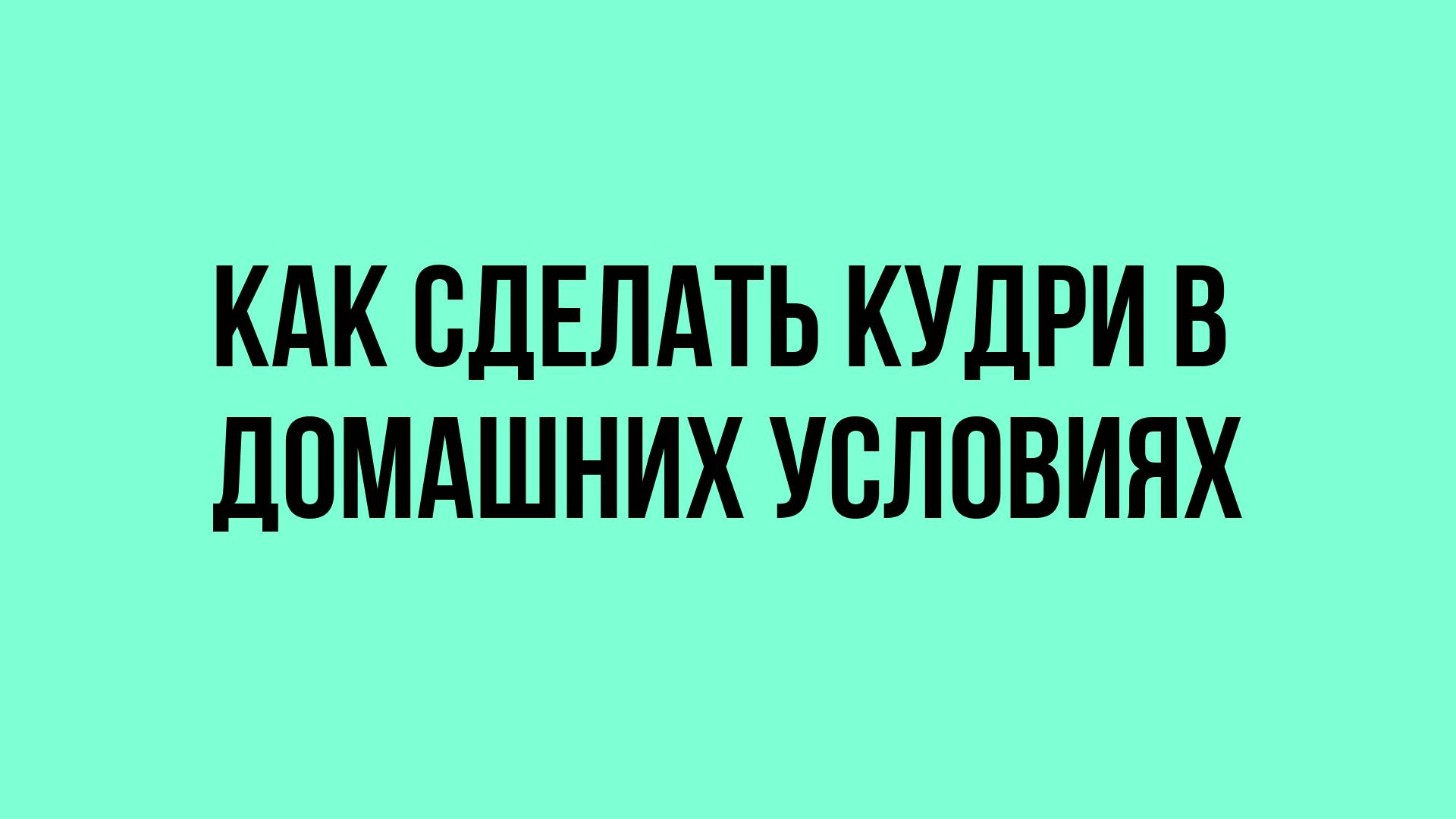 Как сделать кудри в домашних условиях