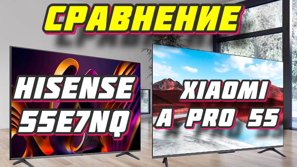 Hisense 55E7NQ и Xiaomi A Pro 55 СРАВНЕНИЕ