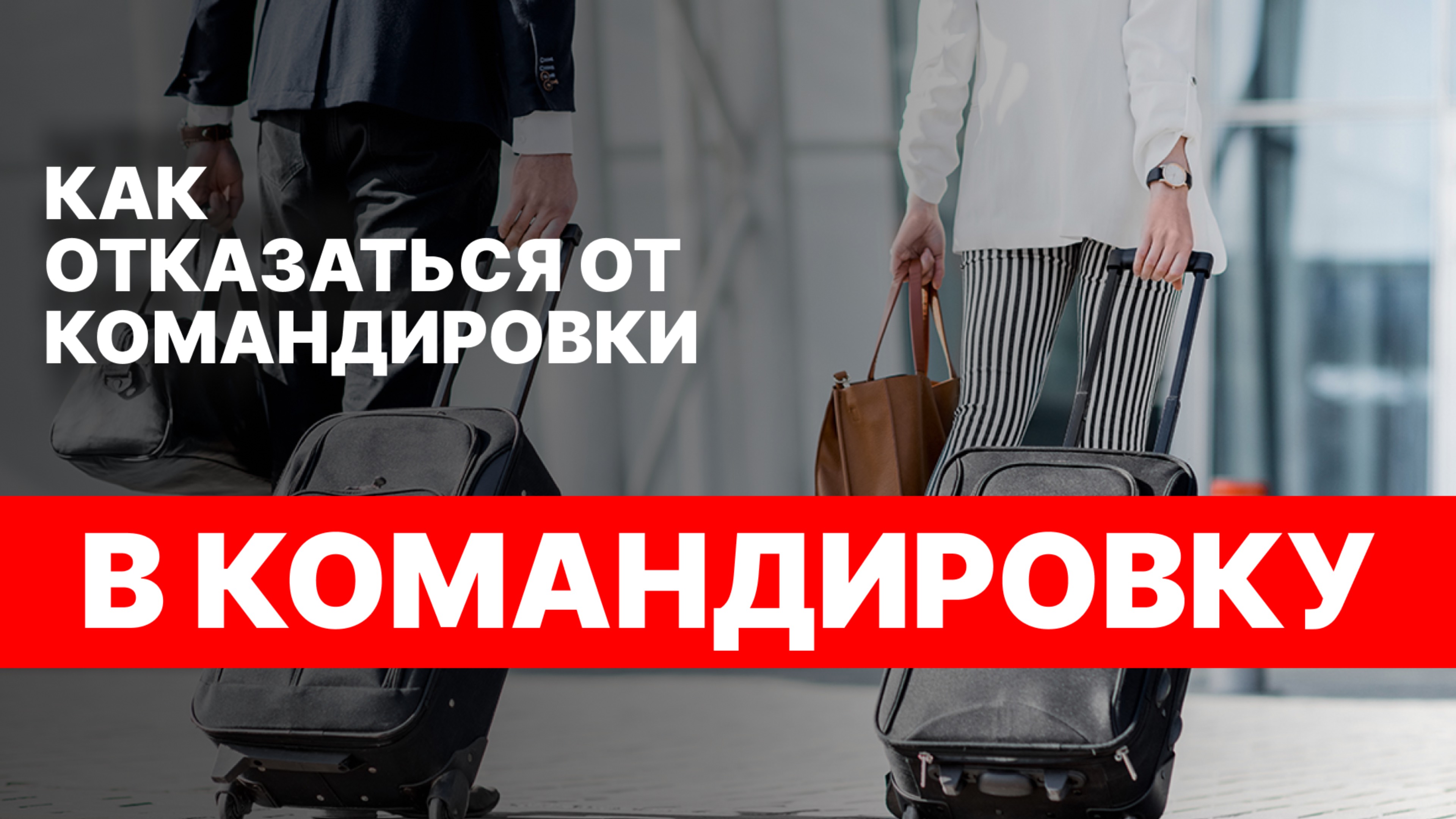 МОЖНО ЛИ ОТКАЗАТЬСЯ ОТ КОМАНДИРОВКИ НА РАБОТЕ?