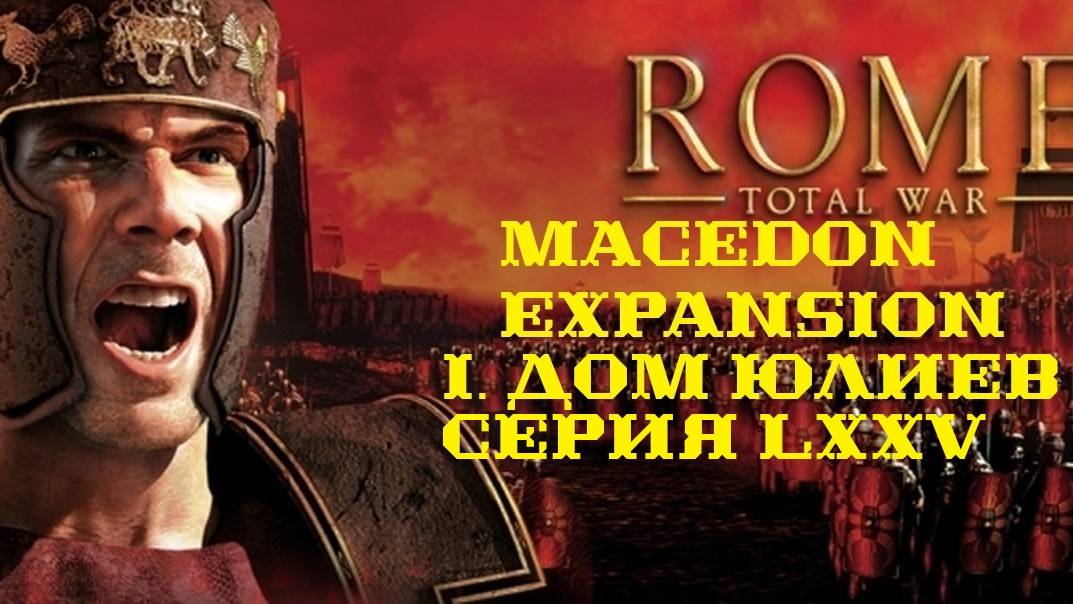 I. Rome TW Macedon Expansion. Дом Юлиев. LXXV.