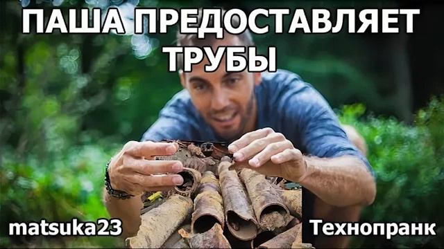 Matsuka23  ПАША ПРЕДОСТАВЛЯЕТ ТРУБЫ