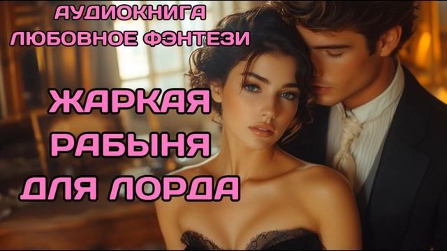 АУДИОКНИГА: ЖАРКАЯ РАБЫНЯ ДЛЯ ЛОРДА СЛУШАТЬ