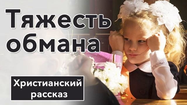 Тяжесть обмана - ИНТЕРЕСНЫЙ ХРИСТИАНСКИЙ РАССКАЗ   Христианские рассказы