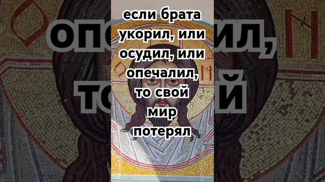 если брата укорил, или осудил, или опечалил, то свой мир потерял