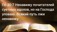 Пс 30:7 Ненавижу почитателей
суетных идолов, но на Господа
уповаю. Всякий путь лжи
ненавижу.