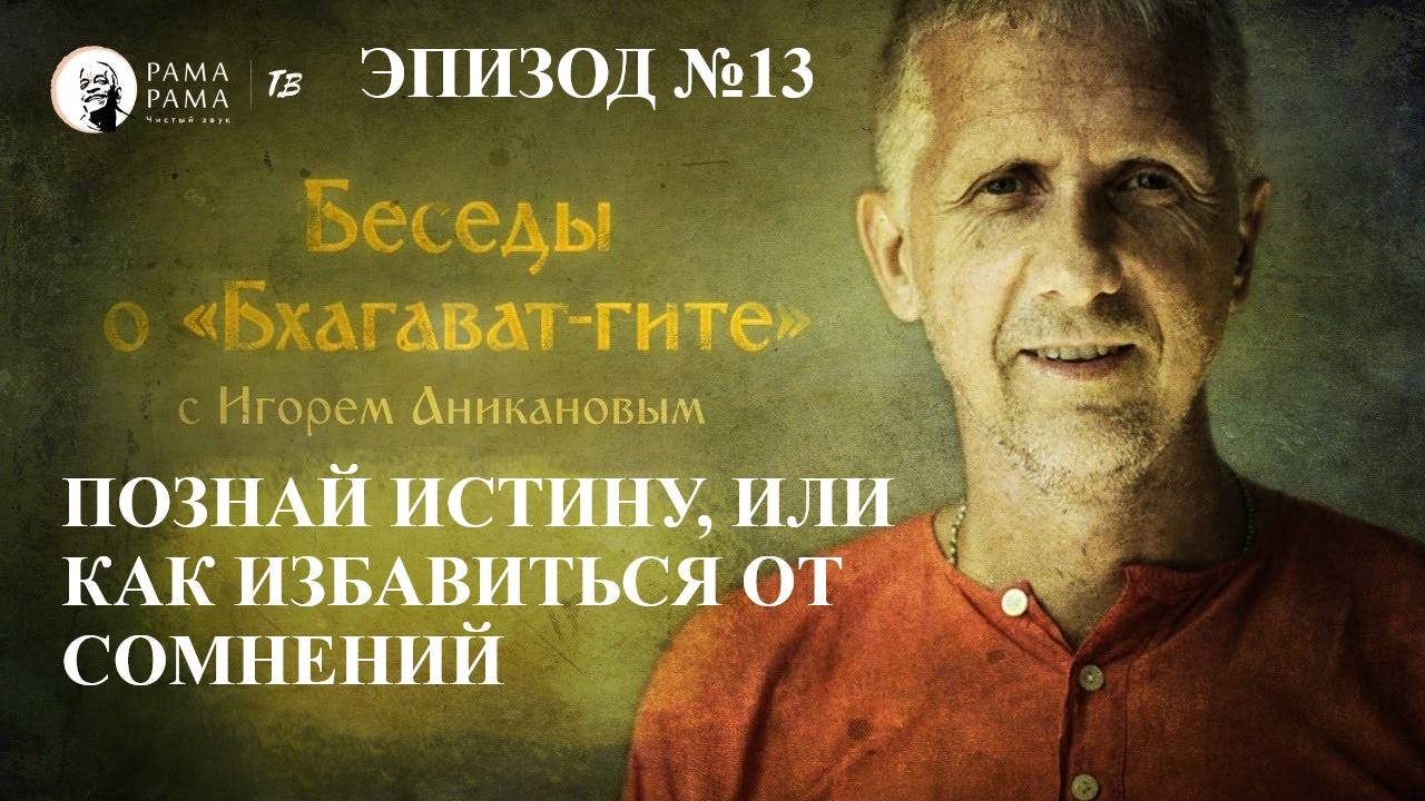 ПОЗНАЙ ИСТИНУ, ИЛИ КАК ИЗБАВИТЬСЯ ОТ СОМНЕНИЙ. Эпизод №13