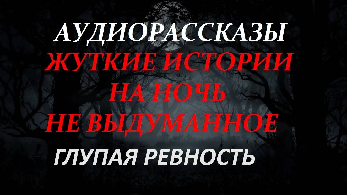 СТРАШНЫЕ РАССКАЗЫ НА НОЧЬ-ГЛУПАЯ РЕВНОСТЬ