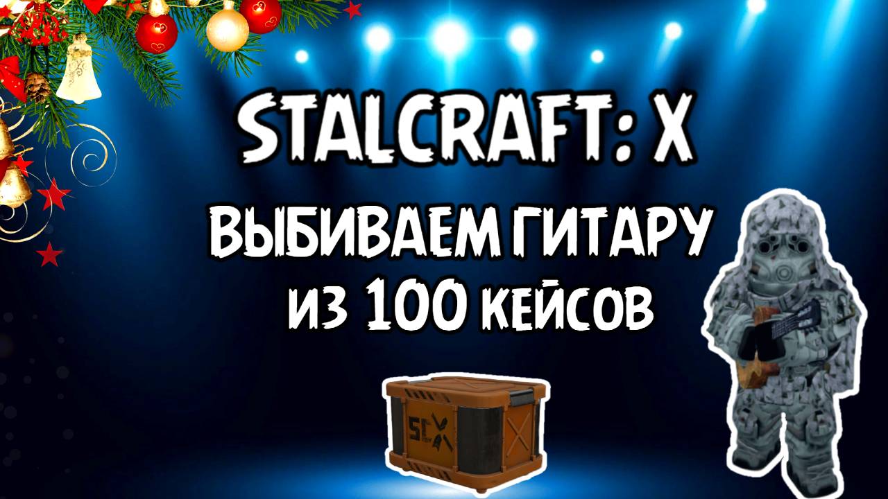 STALCRAFT: X ВЫБИВАЕМ ГИТАРУ ИЗ 100 НОВОГОДНИХ КЕЙСОВ