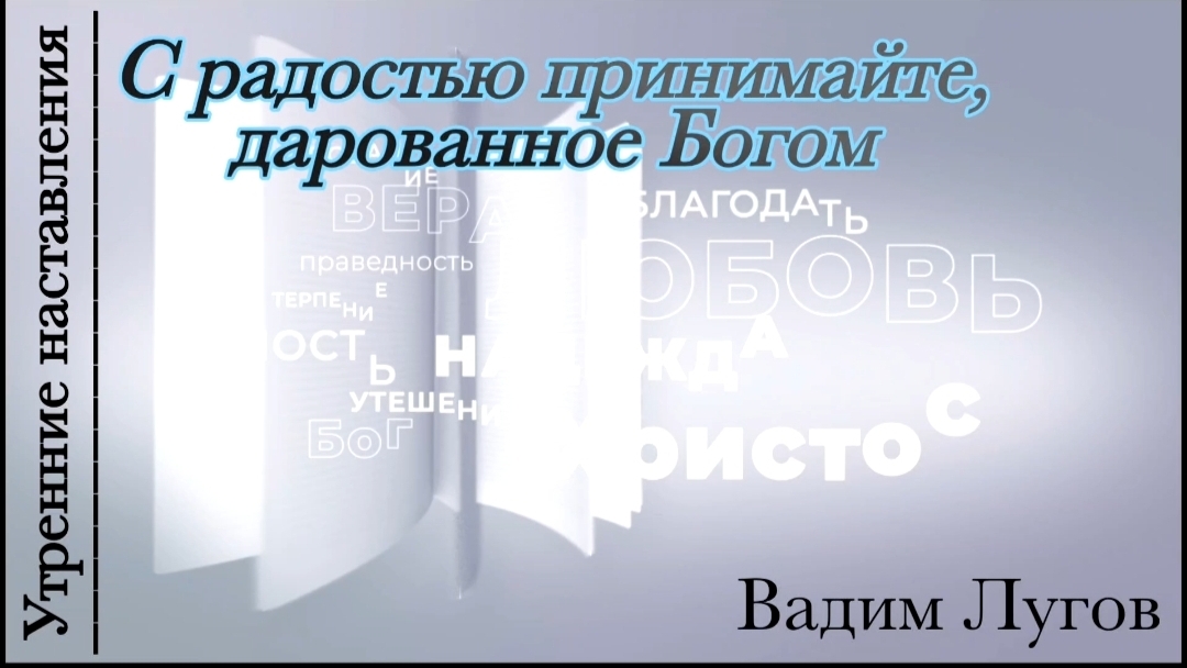 С радостью принимайте, дарованное Богом/Утренние наставления/Вадим Лугов