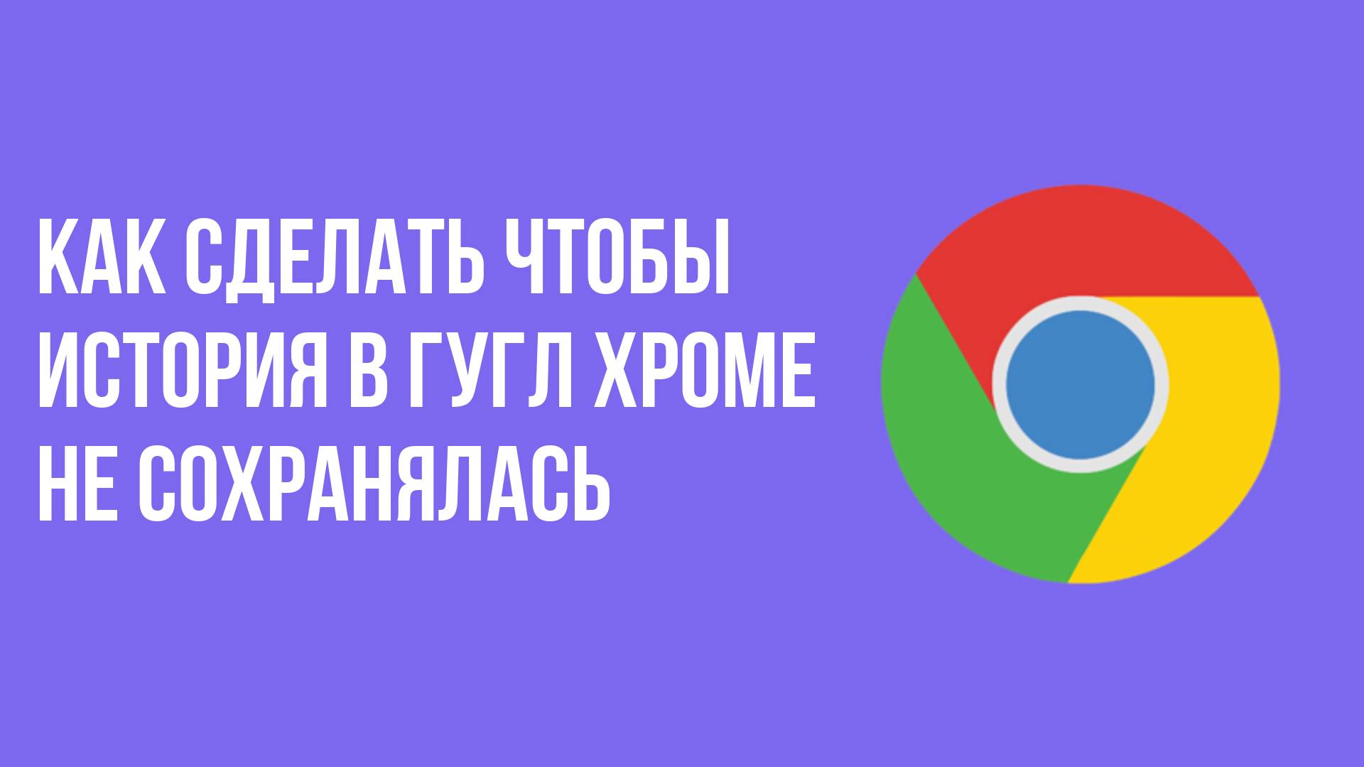 Как сделать чтобы история в гугл хроме не сохранялась