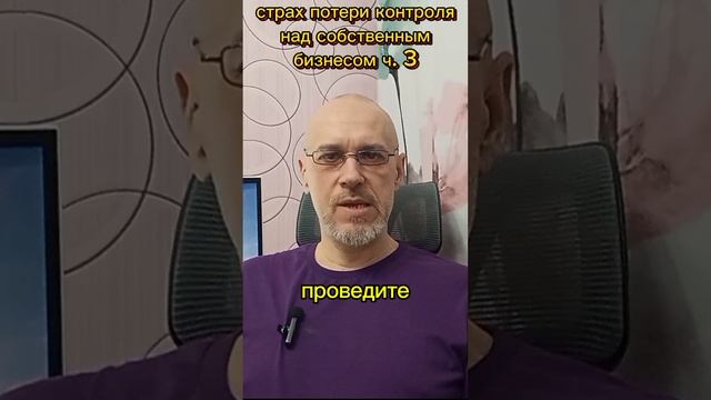 СТРАХ ПОТЕРЯТЬ КОНТРОЛЬ НАД СОБСТВЕННЫМ БИЗНЕСОМ ч. 3