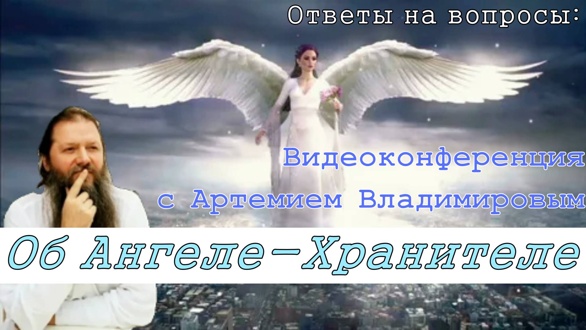 Об Ангеле-Хранителе. Ответы на вопросы. Видеоконференция с Артемием Владимировым. 14/11/2020 год.