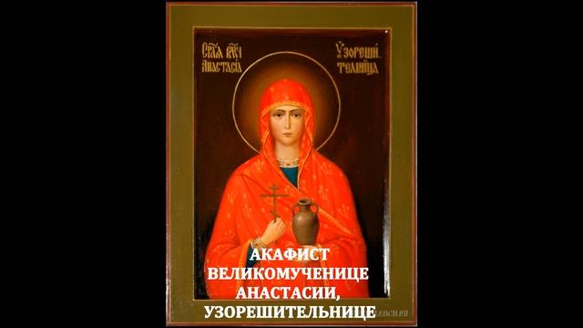 АКАФИСТ ВЕЛИКОМУЧЕНИЦЕ АНАСТАСИИ, УЗОРЕШИТЕЛЬИЦЕ