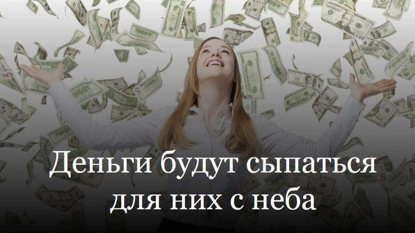 Деньги будут сыпаться для них с неба