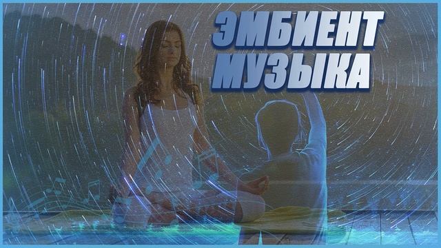 AMBIENT\\ЭМБИЕНТ МУЗЫКА 2023 АТМОСФЕРНАЯ и ФОНОВАЯ МУЗЫКА