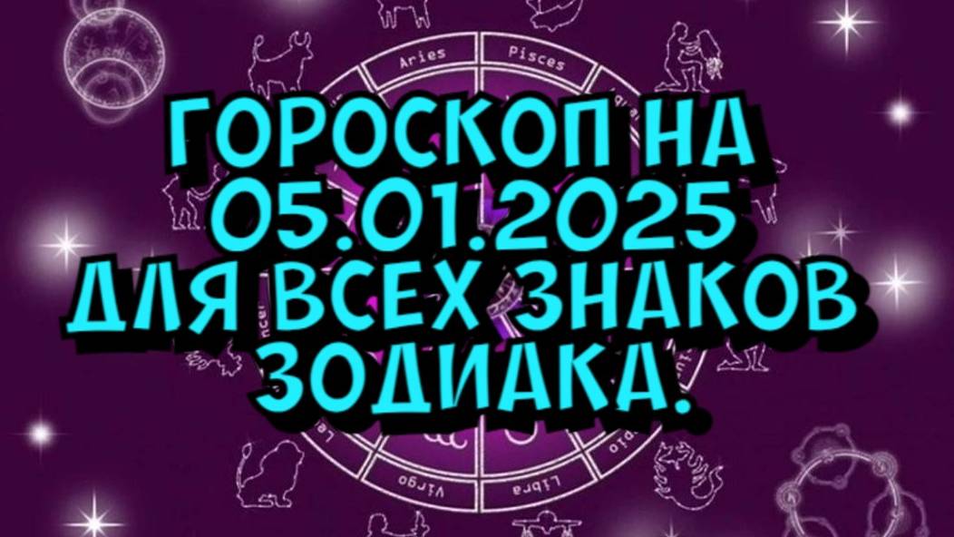 ГОРОСКОП НА ЗАВТРА  ГОРОСКОП НА 5 ЯНВАРЯ 2025 ГОДА. ДЛЯ ВСЕХ ЗНАКОВ ЗОДИАКА.