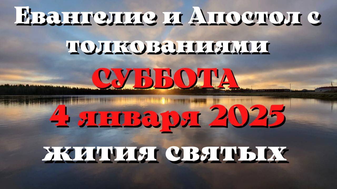 Евангелие дня 4 ЯНВАРЯ 2025 с толкованием. Апостол дня. Жития Святых.