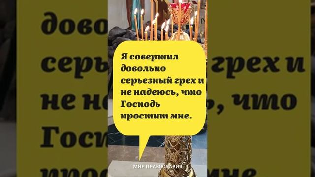 Я совершил довольно серьезный грех и не надеюсь, что Господь простит мне.  мирправославия — смотреть