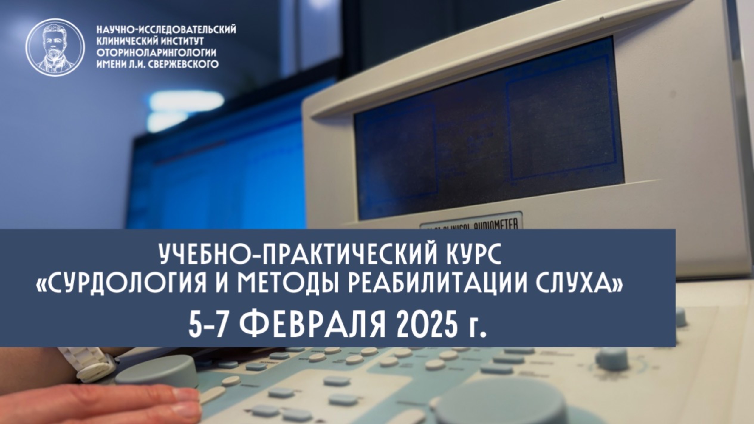 5-7 ФЕВРАЛЯ 2025 г. УЧЕБНО-ПРАКТИЧЕСКИЙ КУРС  «СУРДОЛОГИЯ И МЕТОДЫ РЕАБИЛИТАЦИИ СЛУХА»