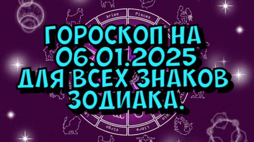 ГОРОСКОП НА ЗАВТРА  ГОРОСКОП НА 6 ЯНВАРЯ 2025 ГОДА. ДЛЯ ВСЕХ ЗНАКОВ ЗОДИАКА.