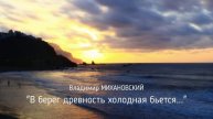 ПК Владимир Наумович МИХАНОВСКИЙ - В берег древность холодная бьется...