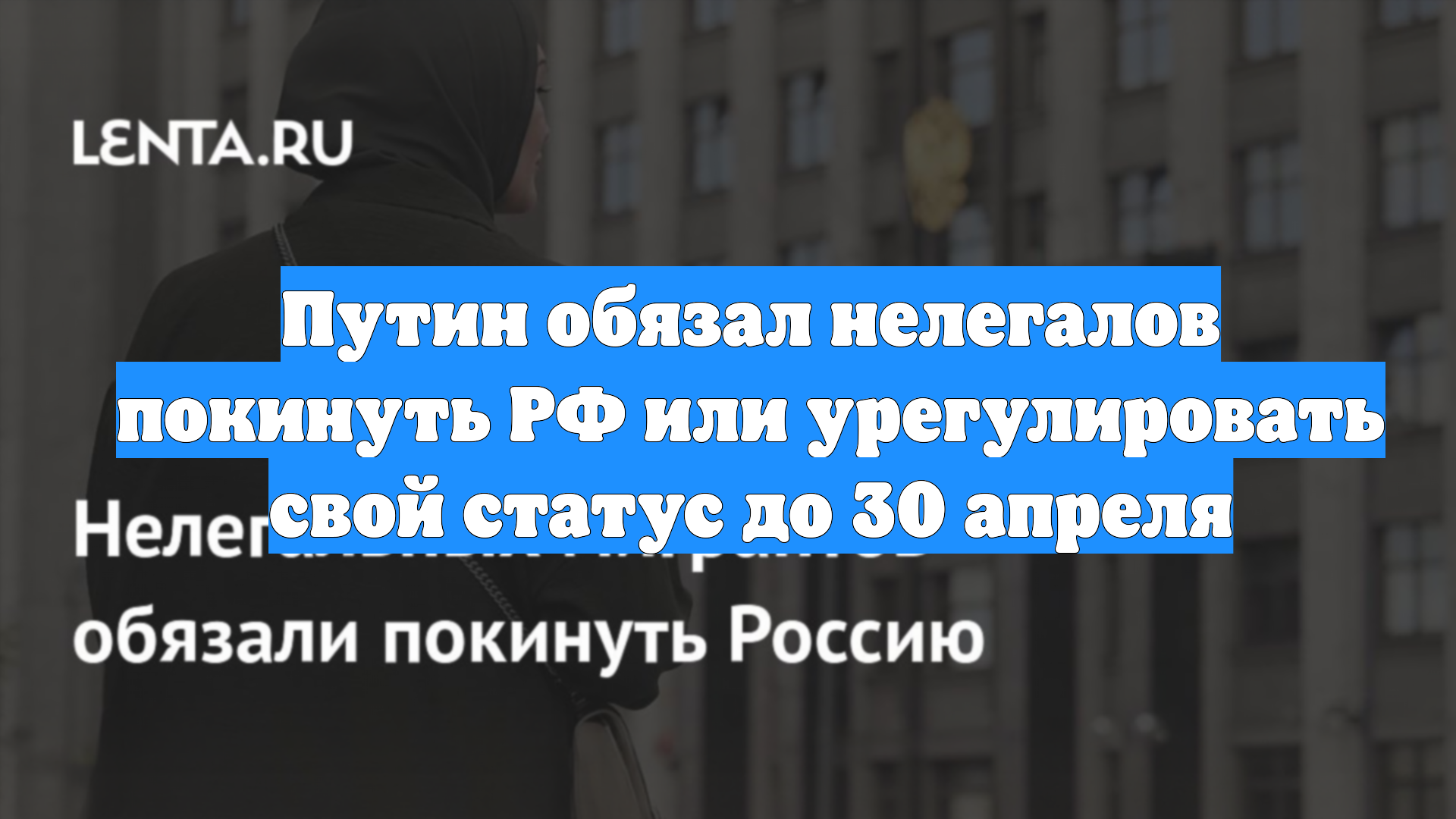 Путин обязал нелегалов покинуть РФ или урегулировать свой статус до 30 апреля