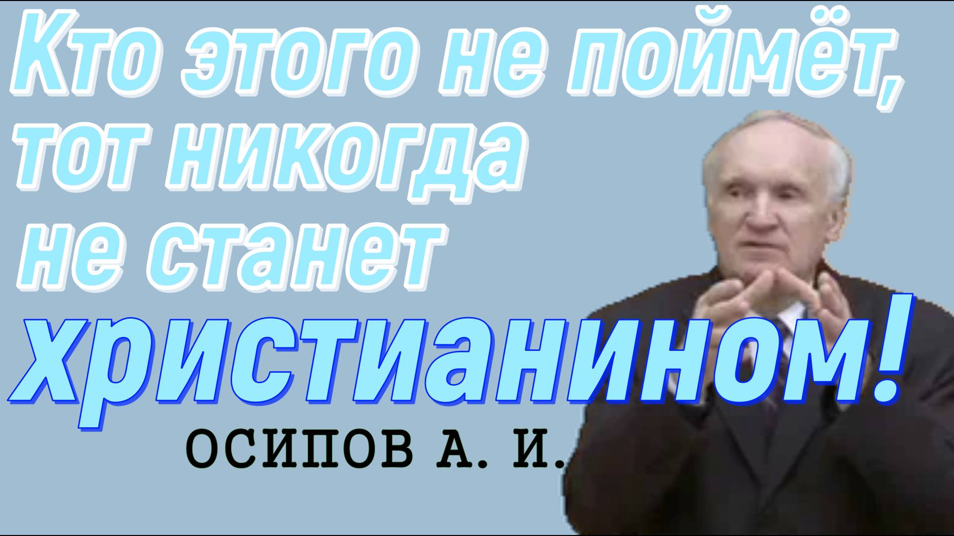 Кто этого не поймёт, тот никогда не станет христианином!  Осипов Алексей Ильич 28 октября 2011 год