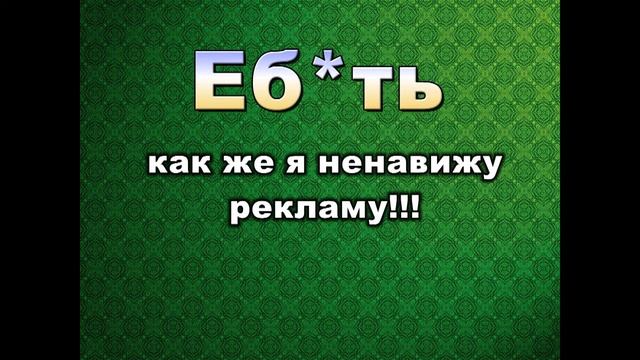 Еб*ть как же я ненавижу рекламу