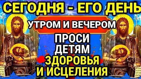 Молитва о детях Иоанну Крестителю. Молитва имеет особую силу. Усекновение главы Пророка.