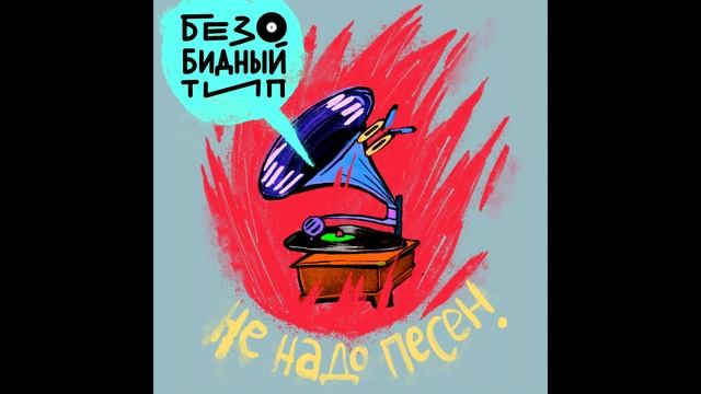 Безобидный тип - Не надо песен!