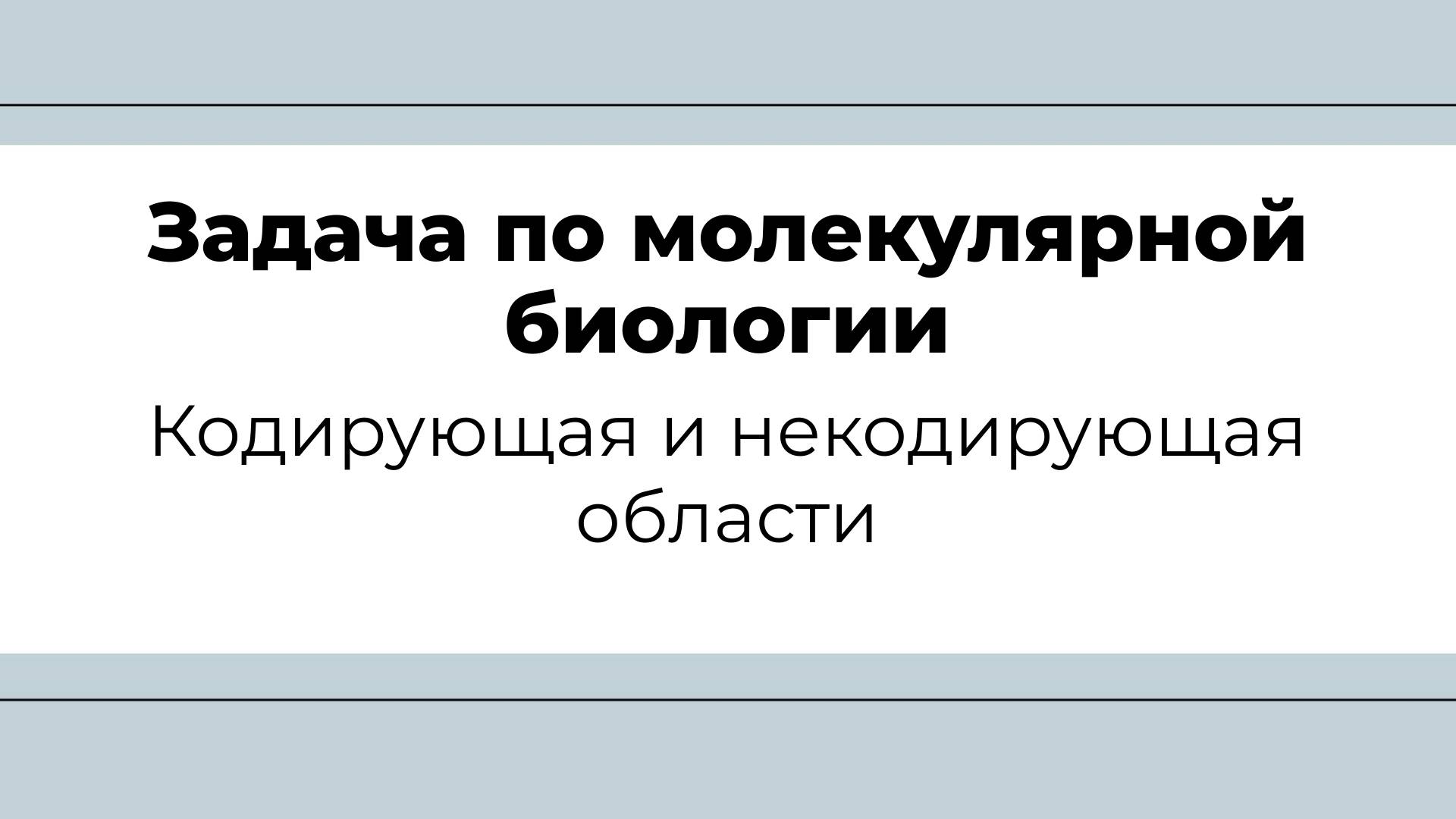 Задача по молекулярной биологии (кодирующая и некодирующая области)