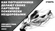 КАК ПОГРАНИЧНИКИ ДЕЛАЮТ СВОИХ ПАРТНЁРОВ ПСИХИЧЕСКИ НЕЗДОРОВЫМИ. (лекция Сэма Вакнина) 2 часть