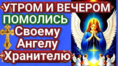 УТРОМ И ВЕЧЕРОМ читай эту молитву своему АНГЕЛУ ХРАНИТЕЛЮ.