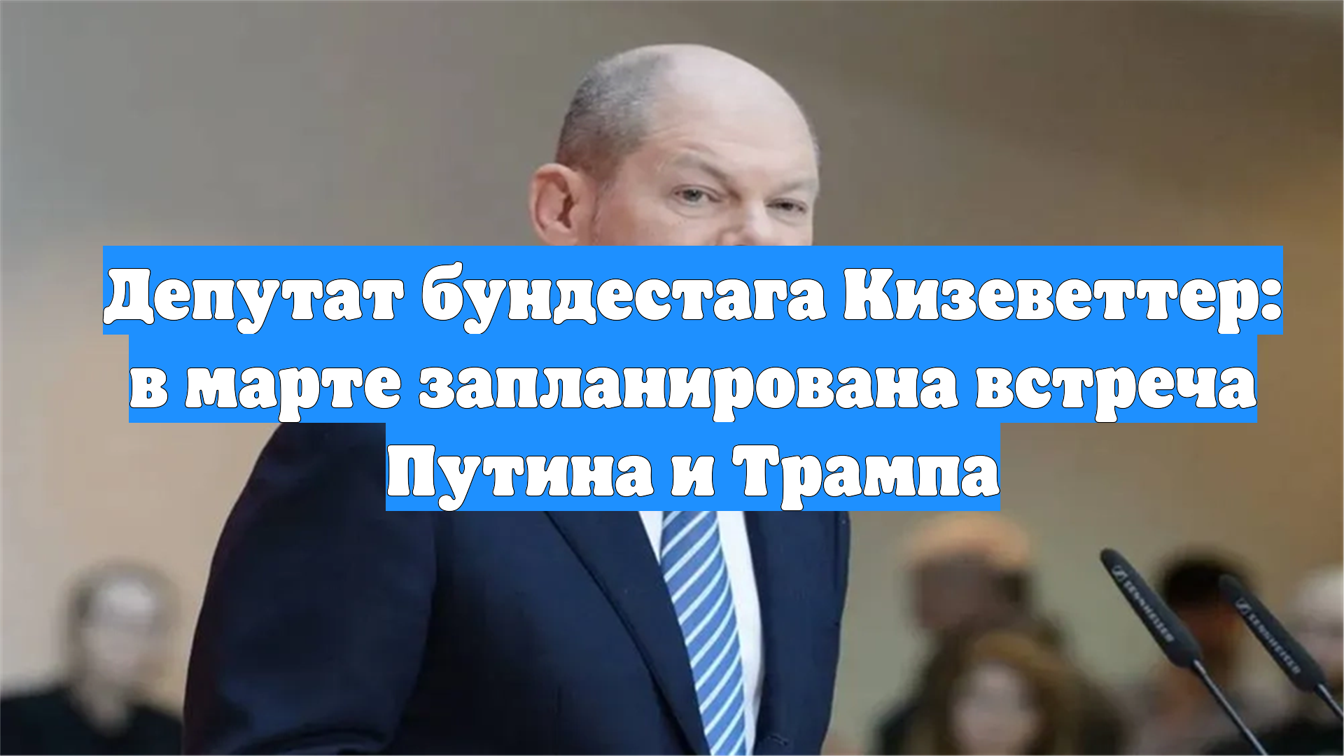 Депутат бундестага Кизеветтер: в марте запланирована встреча Путина и Трампа