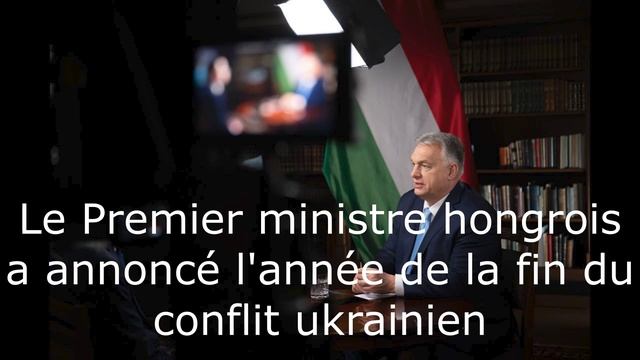 Le Premier ministre hongrois a annoncé l'année de la fin du conflit ukrainien