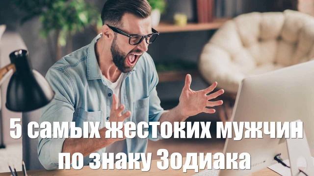 5 самых жестоких мужчин по знаку Зодиака