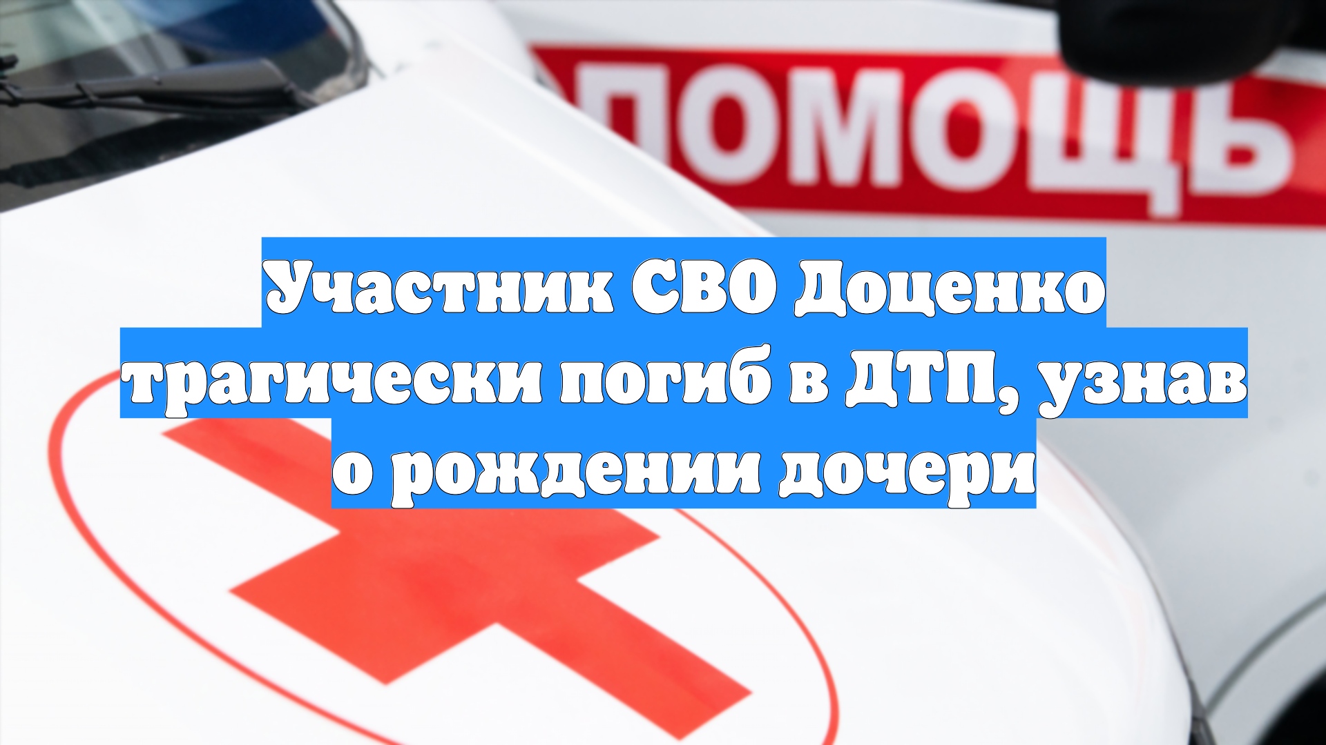 Участник СВО Доценко трагически погиб в ДТП, узнав о рождении дочери