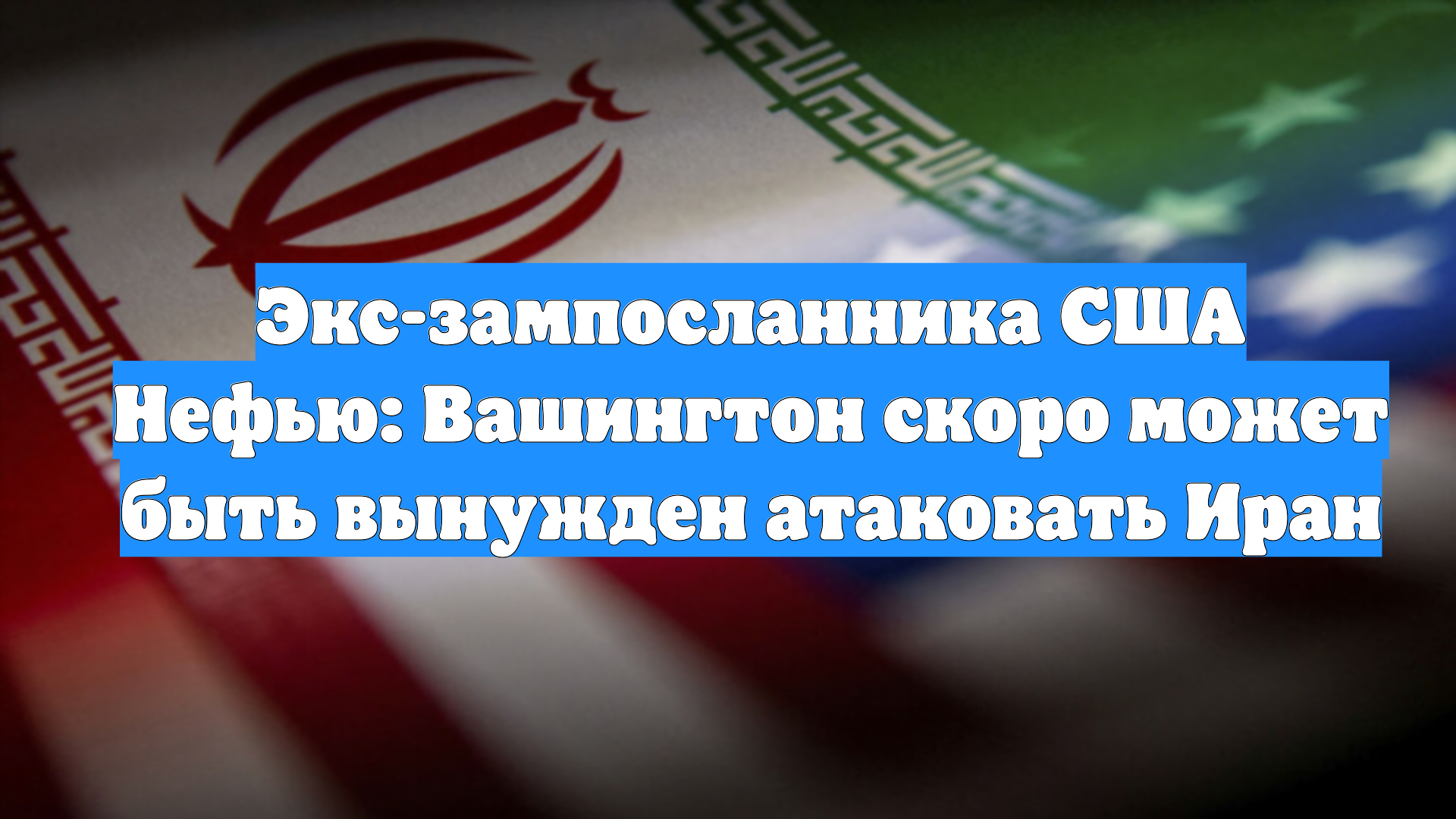 Экс-зампосланника США Нефью: Вашингтон скоро может быть вынужден атаковать Иран