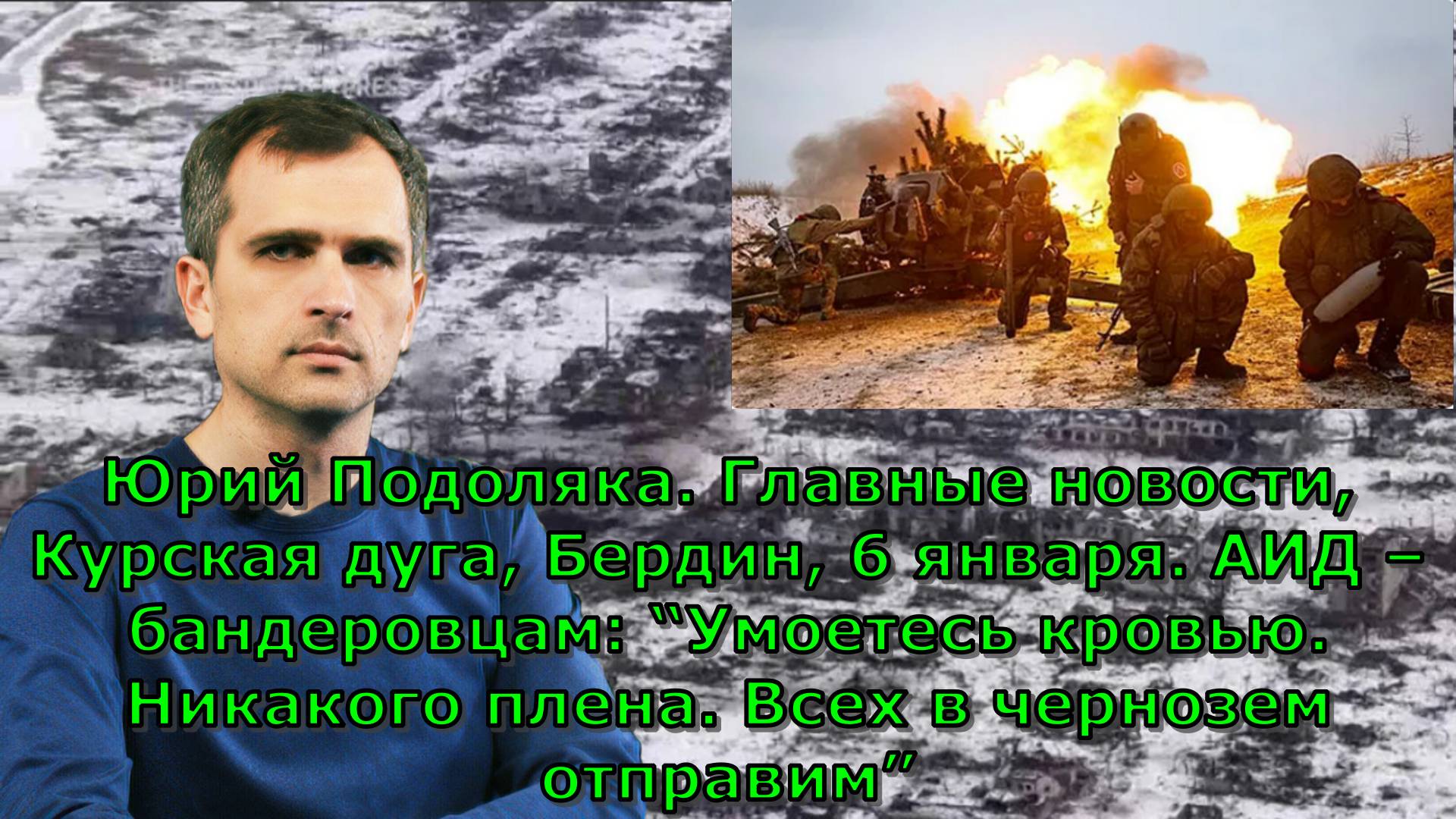 Юрий Подоляка. Главные новости,
Курская дуга, Бердин, 6 января. АИД – бандеровцам: “Умоетесь кровью.