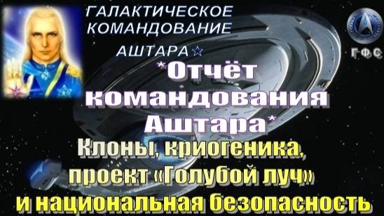 ✨Отчёт Галактического Командования АШТАРА: Клоны, проект «Голубой Луч» и нац. безопасность (+видео)