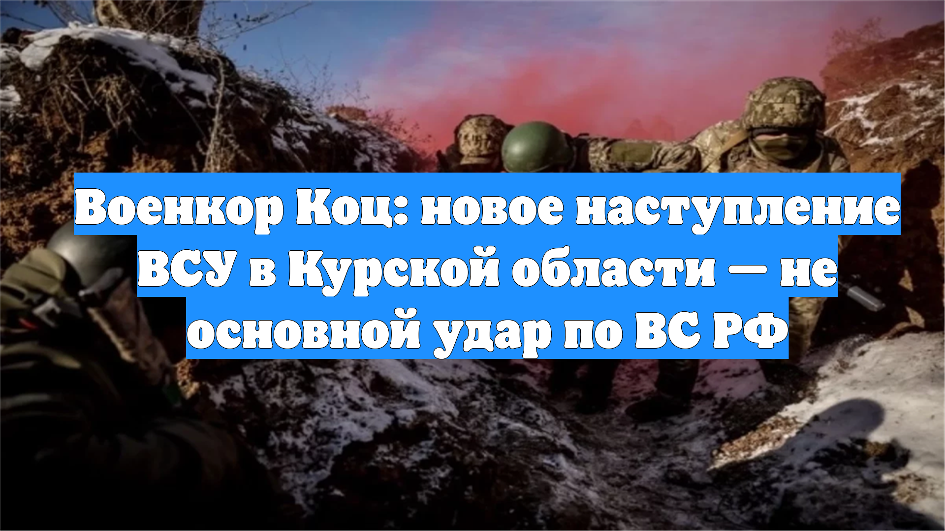 Военкор Коц: новое наступление ВСУ в Курской области — не основной удар по ВС РФ