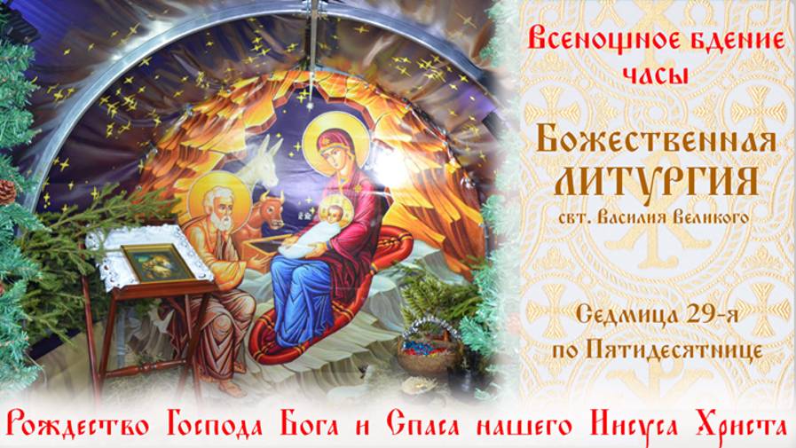 Рождество Господа Бога и Спаса нашего Иисуса Христа.. Седмица 29-я по Пятидесятнице