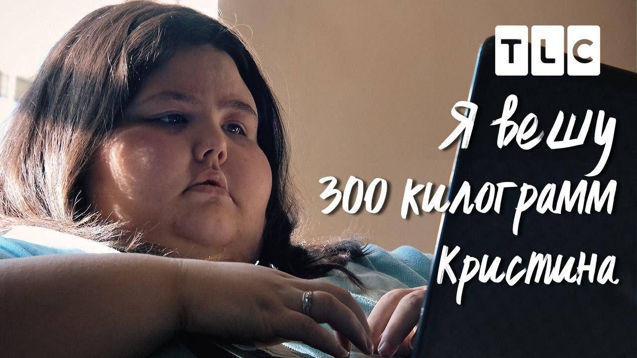 Кристина Я вешу 300 кг TLC