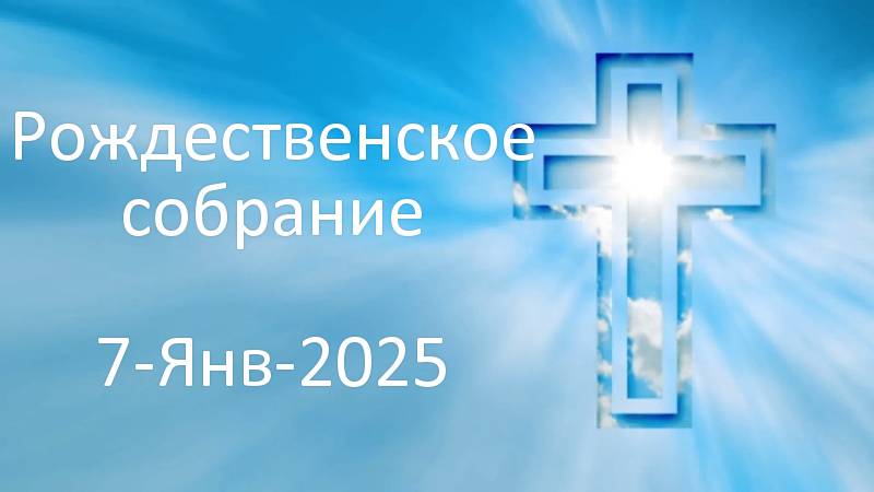 7-Январь-2025 Рождественское собрание