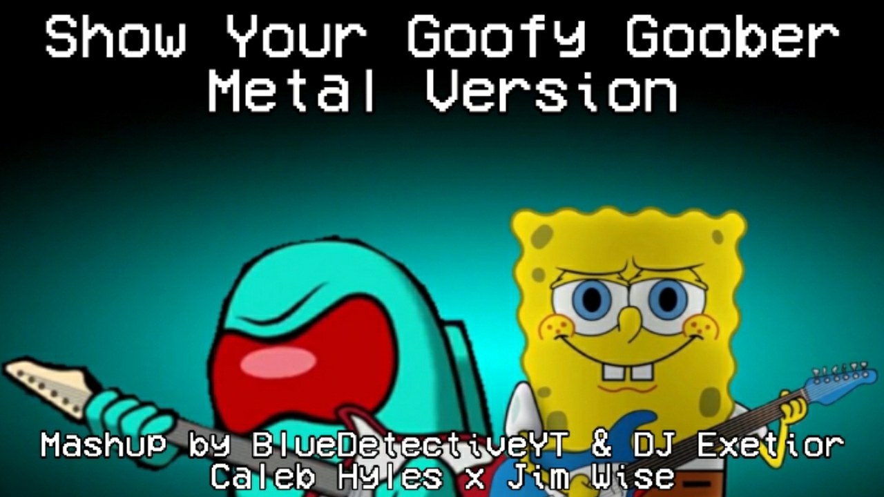 Show your Goofy Goober [Metal ver] Caleb Hyles x Jim Wise | BlueDetectiveYT and DJ Exetior