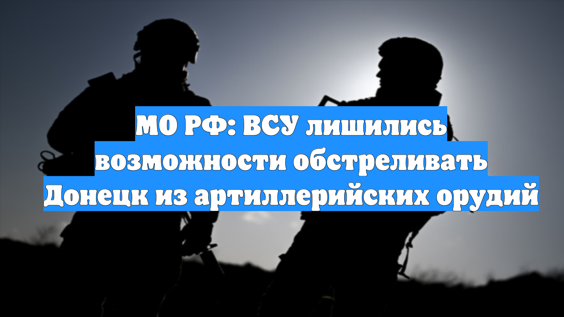 МО РФ: ВСУ лишились возможности обстреливать Донецк из артиллерийских орудий