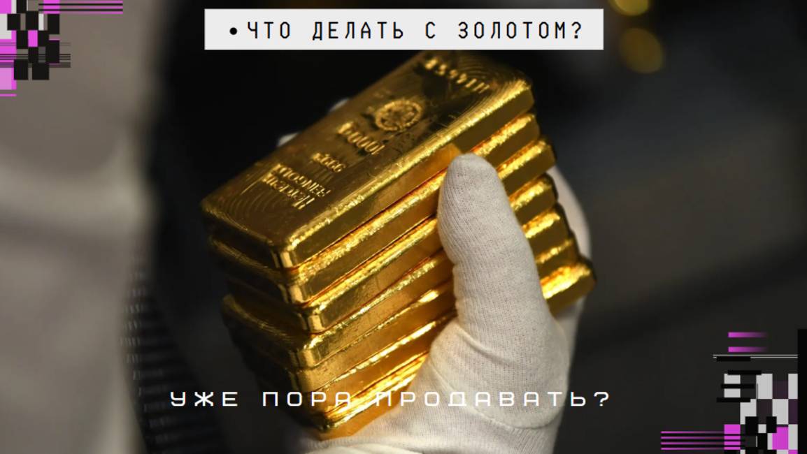 ЧТО ДЕЛАТЬ С ЗОЛОТОМ? |УЖЕ ПОРА ПРОДАВАТЬ?