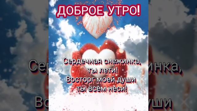 Доброе утро! Сердечная снежинка, ты лети!Восторг моей души ты всем неси!