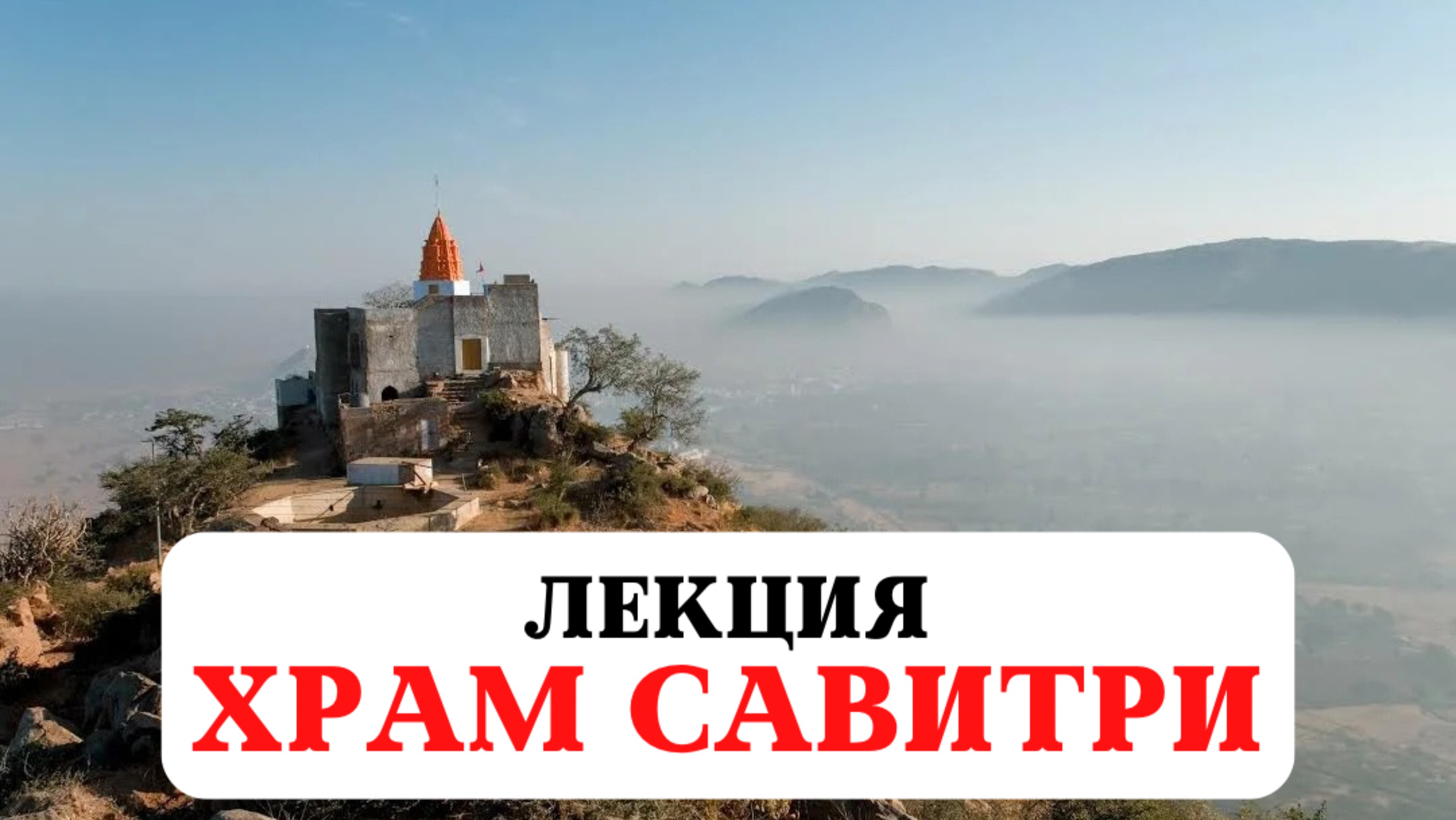 ЛЕКЦИЯ ХРАМ САВИТРИ, МУДРОСТЬ ВЕДИЧЕСКИХ ПИСАНИЙ, ЛЕКЦИЯ