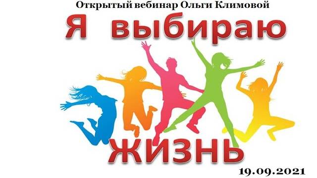 Я выбираю Жизнь - открытый вебинар Ольги Климовой от 21.09.2021г